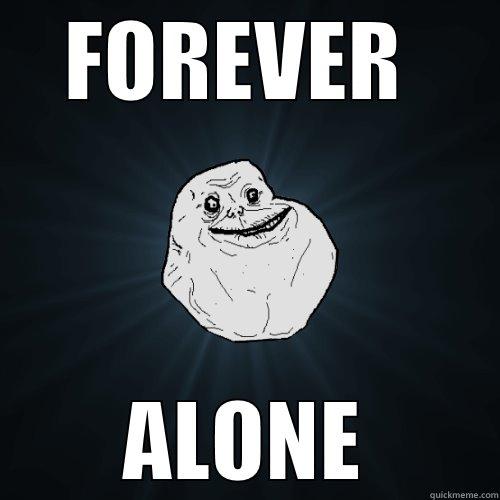 FOREVER  ALONE Forever Alone