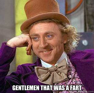  gentlemen that was a fart  Condescending Wonka