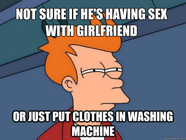 Not sure if he's having sex with girlfriend Or just put clothes in washing machine  Futurama Fry