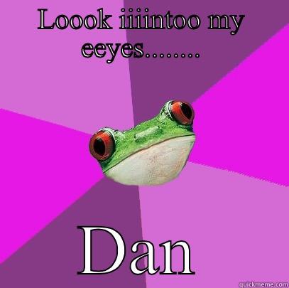 LOOOK IIIINTOO MY EEYES........ DAN Foul Bachelorette Frog