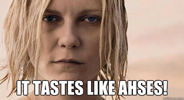  It tastes like ahses!  Kirsten Dunst - Ashes