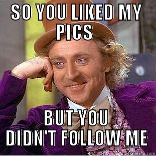 SO YOU LIKED MY PICS  BUT YOU DIDN'T FOLLOW ME Condescending Wonka