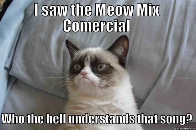 Cat Treat Commercial - I SAW THE MEOW MIX COMERCIAL WHO THE HELL UNDERSTANDS THAT SONG? Grumpy Cat