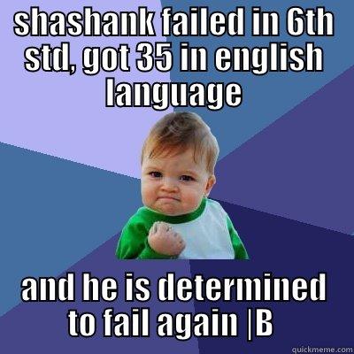 SHASHANK FAILED IN 6TH STD, GOT 35 IN ENGLISH LANGUAGE AND HE IS DETERMINED TO FAIL AGAIN |B  Success Kid