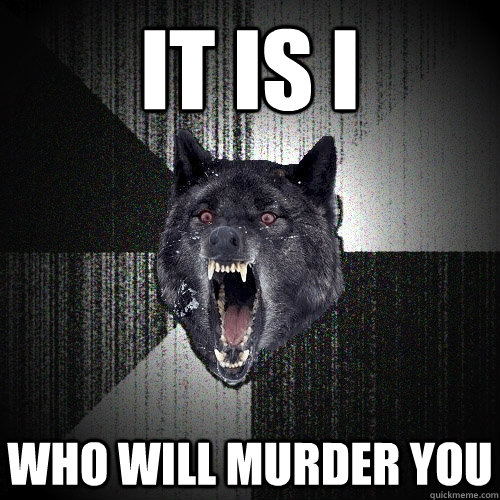 It is I Who will murder you  Insanity Wolf