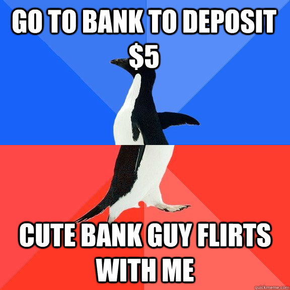 Go to bank to deposit $5 Cute bank guy flirts with me - Go to bank to deposit $5 Cute bank guy flirts with me  Socially Awkward Awesome Penguin