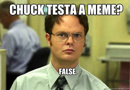 chuck testa a meme? false.  Schrute