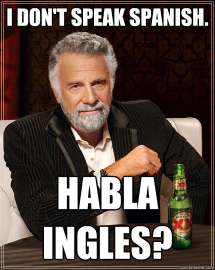I don't speak Spanish. Habla ingles? - I don't speak Spanish. Habla ingles?  The Most Interesting Man In The World