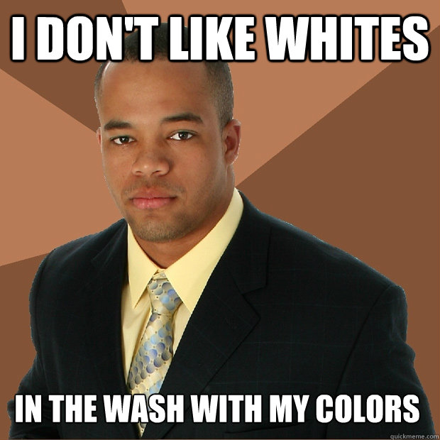 I don't like whites in the wash with my colors - I don't like whites in the wash with my colors  Successful Black Man