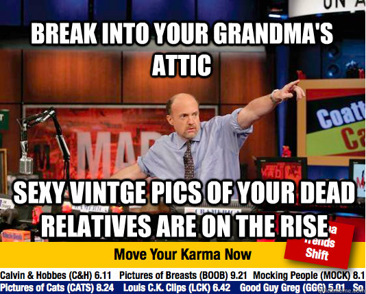 break into your grandma's attic Sexy vintge pics of your dead relatives are on the rise - break into your grandma's attic Sexy vintge pics of your dead relatives are on the rise  Mad Karma with Jim Cramer