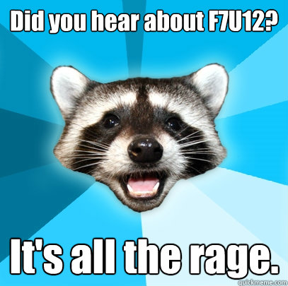 Did you hear about F7U12? It's all the rage.  Lame Pun Coon