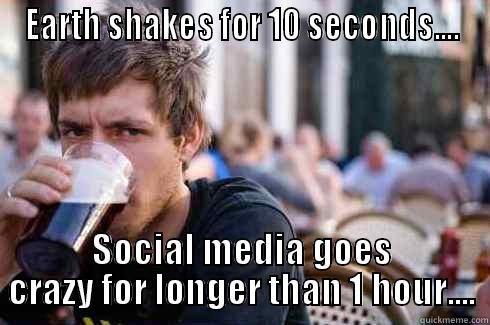 EARTH SHAKES FOR 10 SECONDS.... SOCIAL MEDIA GOES CRAZY FOR LONGER THAN 1 HOUR.... Lazy College Senior