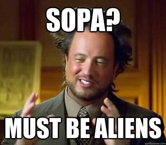 SOPA? Must be aliens  Ancient Aliens