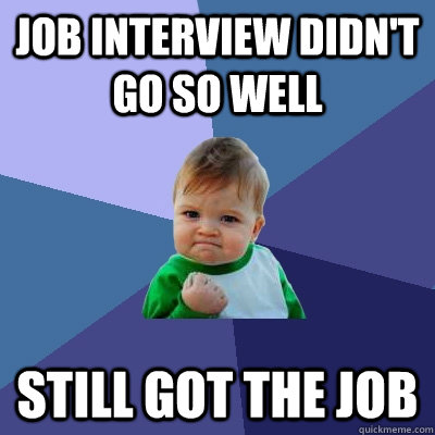 Job interview didn't go so well Still got the job  Success Kid