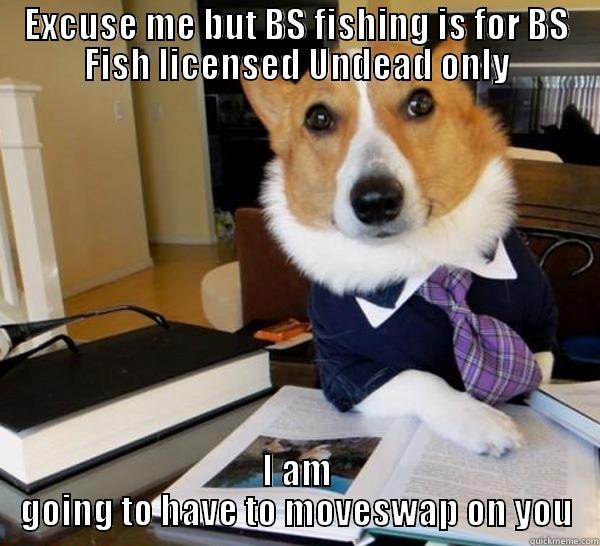 EXCUSE ME BUT BS FISHING IS FOR BS FISH LICENSED UNDEAD ONLY I AM GOING TO HAVE TO MOVESWAP ON YOU Lawyer Dog