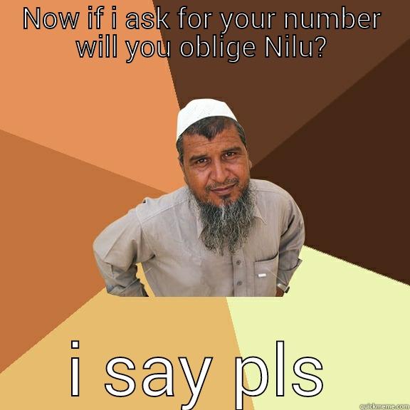 NOW IF I ASK FOR YOUR NUMBER WILL YOU OBLIGE NILU? I SAY PLS Ordinary Muslim Man