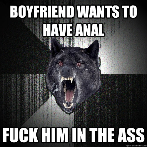 Boyfriend wants to have anal fuck him in the ass - Boyfriend wants to have anal fuck him in the ass  Insanity Wolf