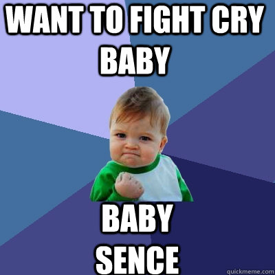 want to fight cry baby baby sence  Success Kid