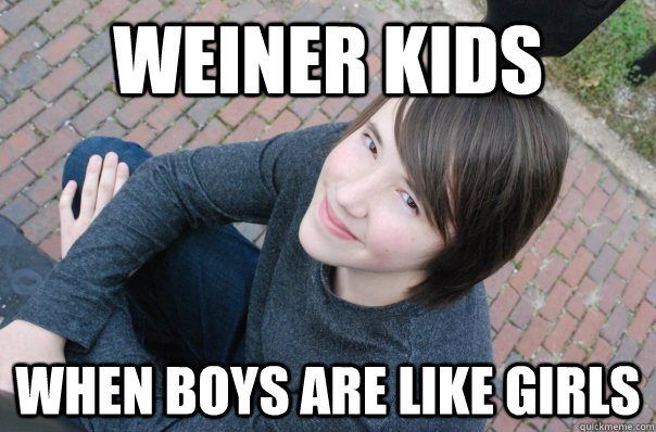 Weiner Kids When boys are like girls - Weiner Kids When boys are like girls  Weiner Kids