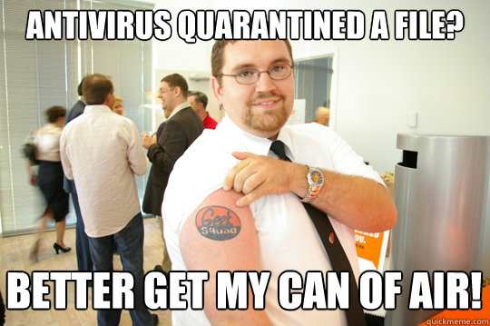 Antivirus quarantined a file? Better get my can of air!  GeekSquad Gus