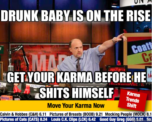 Drunk Baby is on the rise
 Get your karma before he shits himself  Mad Karma with Jim Cramer