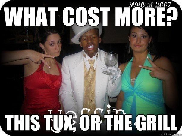 what cost more? This tux, or the grill  