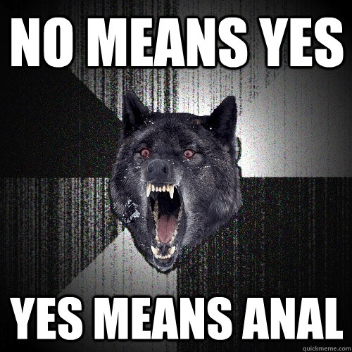 NO means yes yes means anal  Insanity Wolf