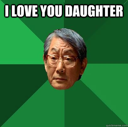 I love you daughter   High Expectations Asian Father