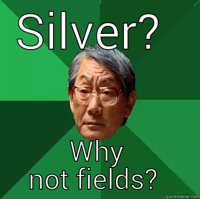 SILVER?  WHY NOT FIELDS?  High Expectations Asian Father