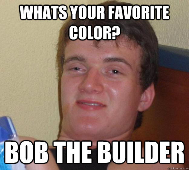 Whats your favorite color? Bob the Builder - Whats your favorite color? Bob the Builder  10 Guy