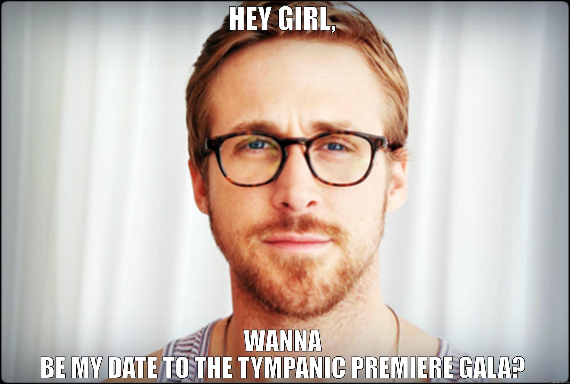 HEY GIRL, WANNA BE MY DATE TO THE TYMPANIC PREMIERE GALA? Misc