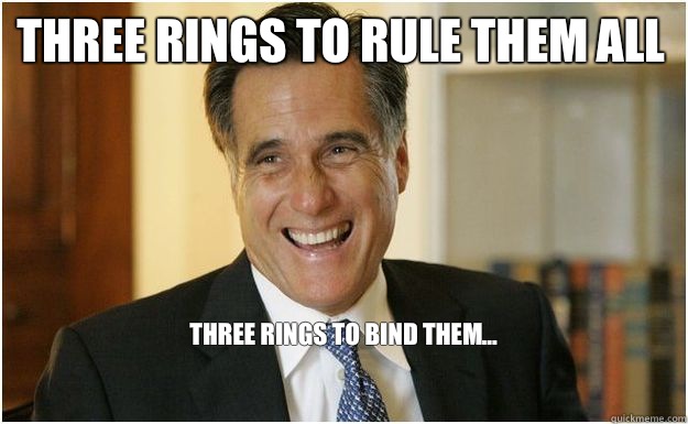 Three rings to rule them all Three rings to bind them...

  Mitt Romney