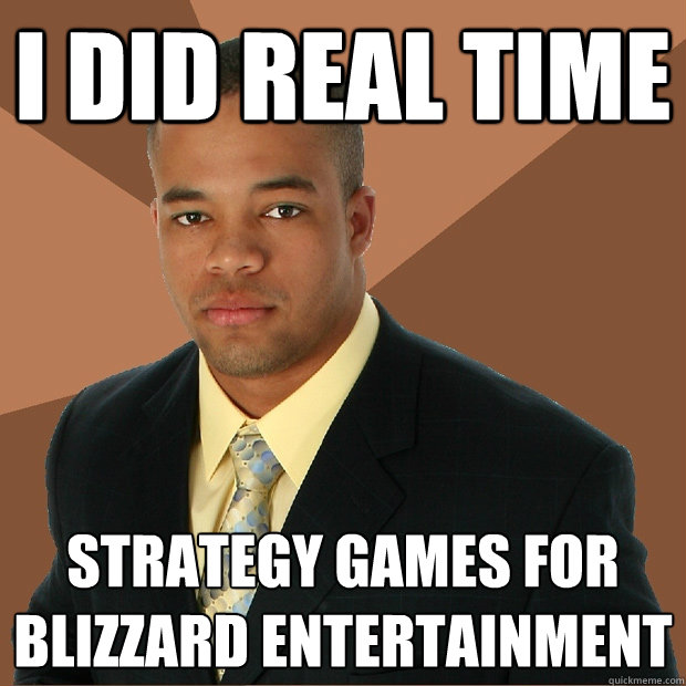 I did real time strategy games for blizzard entertainment - I did real time strategy games for blizzard entertainment  Successful Black Man