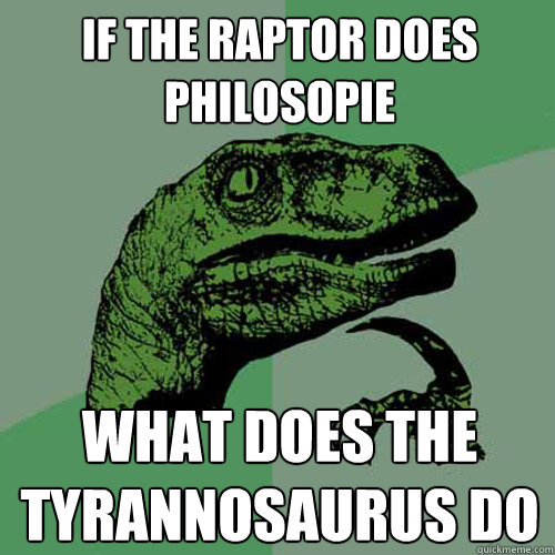 if the raptor does philosopie what does the tyrannosaurus do  Philosoraptor