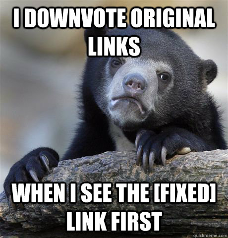 I downvote original links when i see the [fixed] link first - I downvote original links when i see the [fixed] link first  Confession Bear