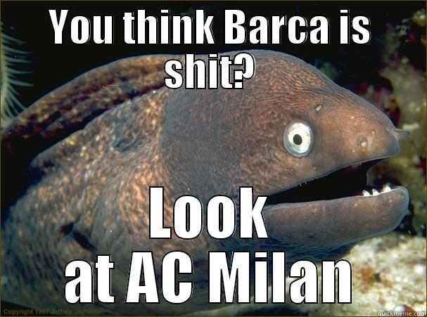 YOU THINK BARCA IS SHIT? LOOK AT AC MILAN Bad Joke Eel