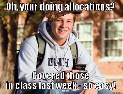 OH, YOUR DOING ALLOCATIONS? COVERED THOSE IN CLASS LAST WEEK - SO EASY! College Freshman