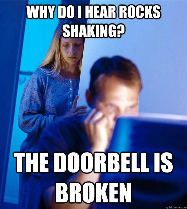 Why do I hear rocks shaking? The doorbell is broken - Why do I hear rocks shaking? The doorbell is broken  Redditors Wife