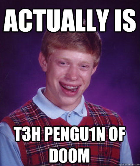 Actually Is t3h PeNgU1N oF d00m  Bad Luck Brian