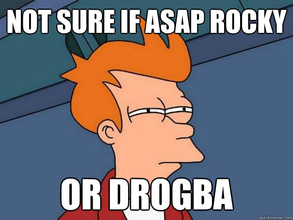 Not sure if ASAP ROCKY Or Drogba - Not sure if ASAP ROCKY Or Drogba  Futurama Fry