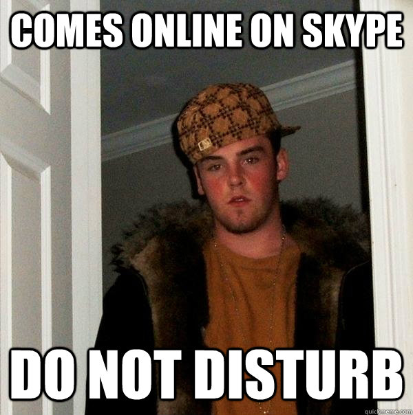 Comes online on skype do not disturb  - Comes online on skype do not disturb   Scumbag Steve