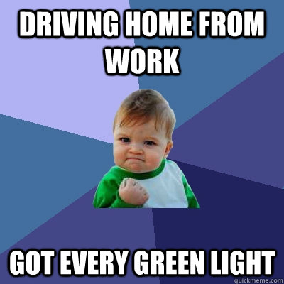 Driving home from work got every green light  Success Kid