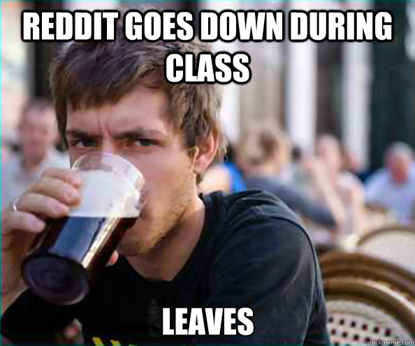 Reddit goes down during class leaves  Lazy College Senior