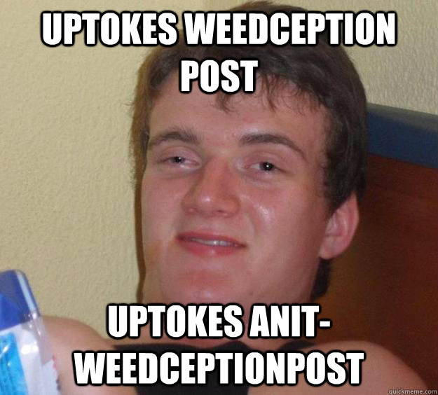 Uptokes weedception post uptokes anit-weedceptionpost  10 Guy