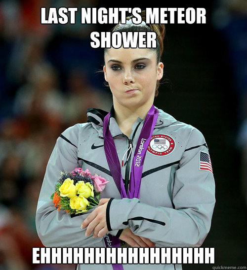 Last night's meteor shower ehhhhhhhhhhhhhhhh  McKayla Not Impressed