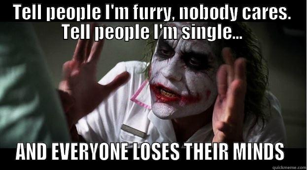 TELL PEOPLE I'M FURRY, NOBODY CARES. TELL PEOPLE I'M SINGLE... AND EVERYONE LOSES THEIR MINDS  Joker Mind Loss