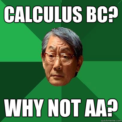 CALCULUS BC? Why not AA?  High Expectations Asian Father