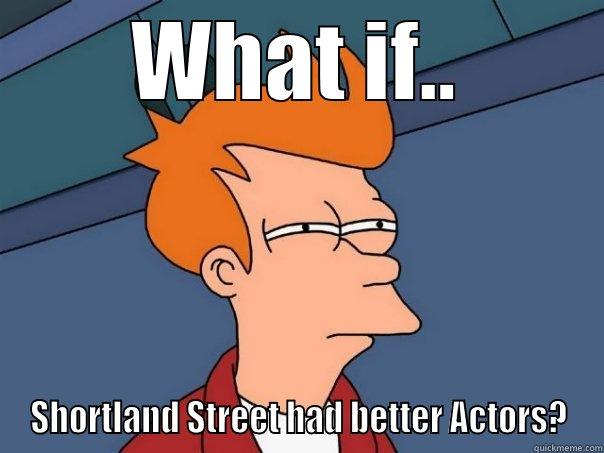 WHAT IF.. SHORTLAND STREET HAD BETTER ACTORS? Futurama Fry