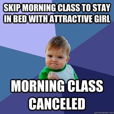 Skip morning class to stay in bed with attractive girl morning class canceled  Success Kid