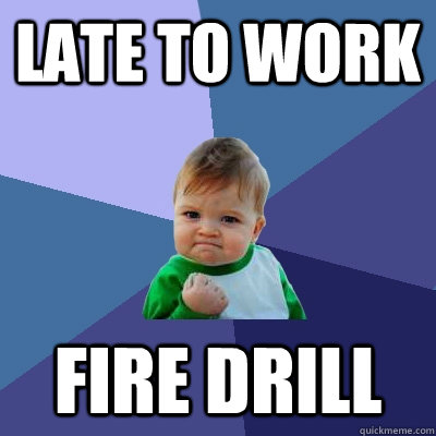 late to work fire drill  Success Kid